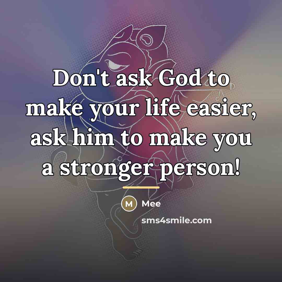 “Don't ask God to make your life easier, ask him…” quote by Mee