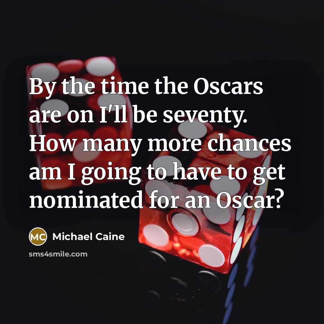 “By the time the Oscars are on I'll be seventy.…” quote by Michael Caine