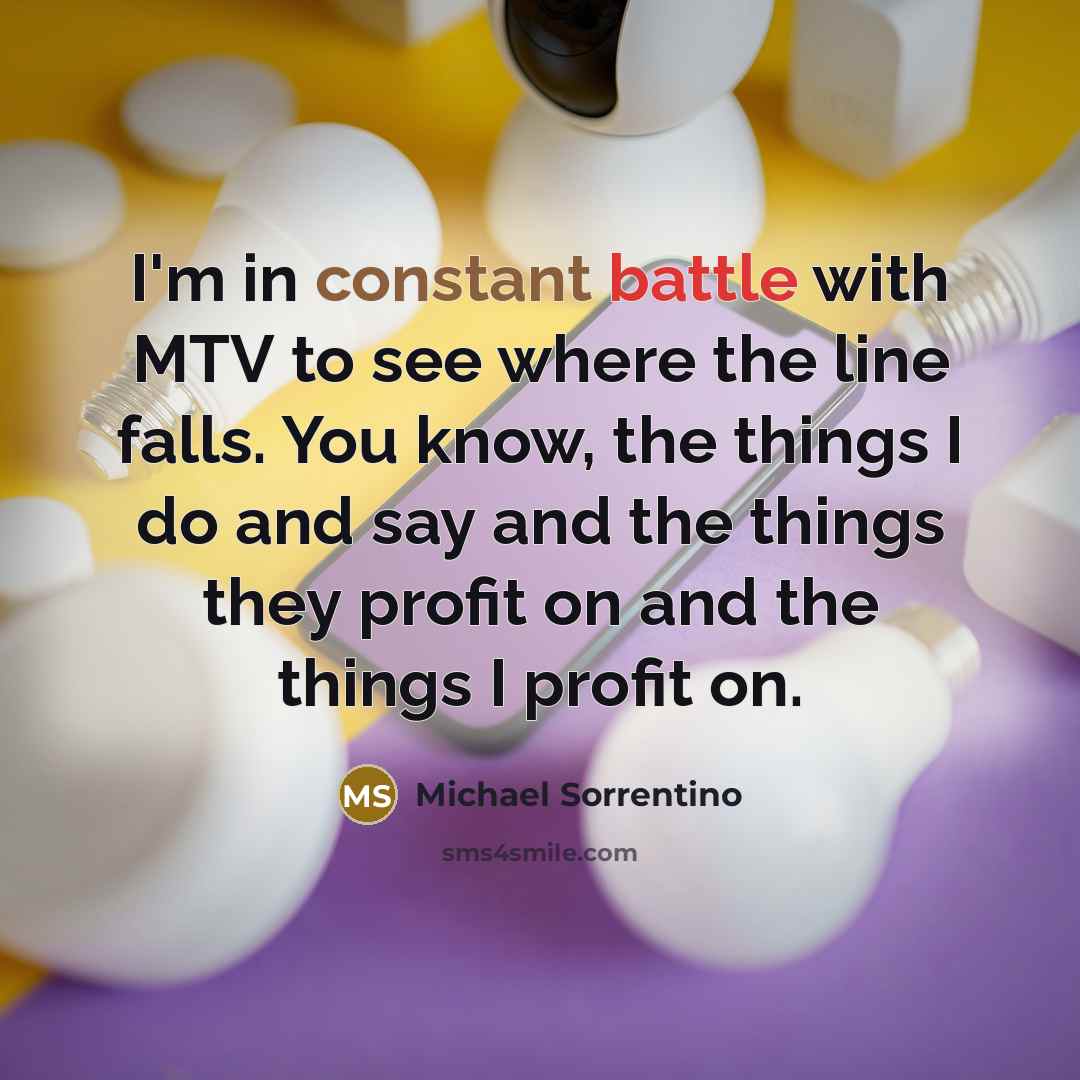 “I'm in constant battle with MTV to see where the…” quote by Michael Sorrentino