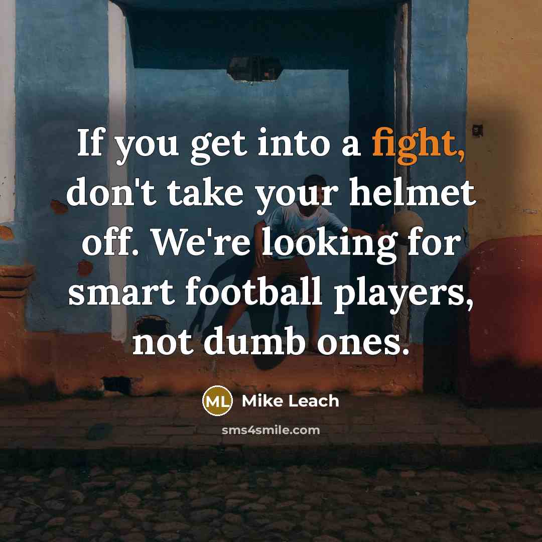 “If you get into a fight, don't take your helmet…” quote by Mike Leach