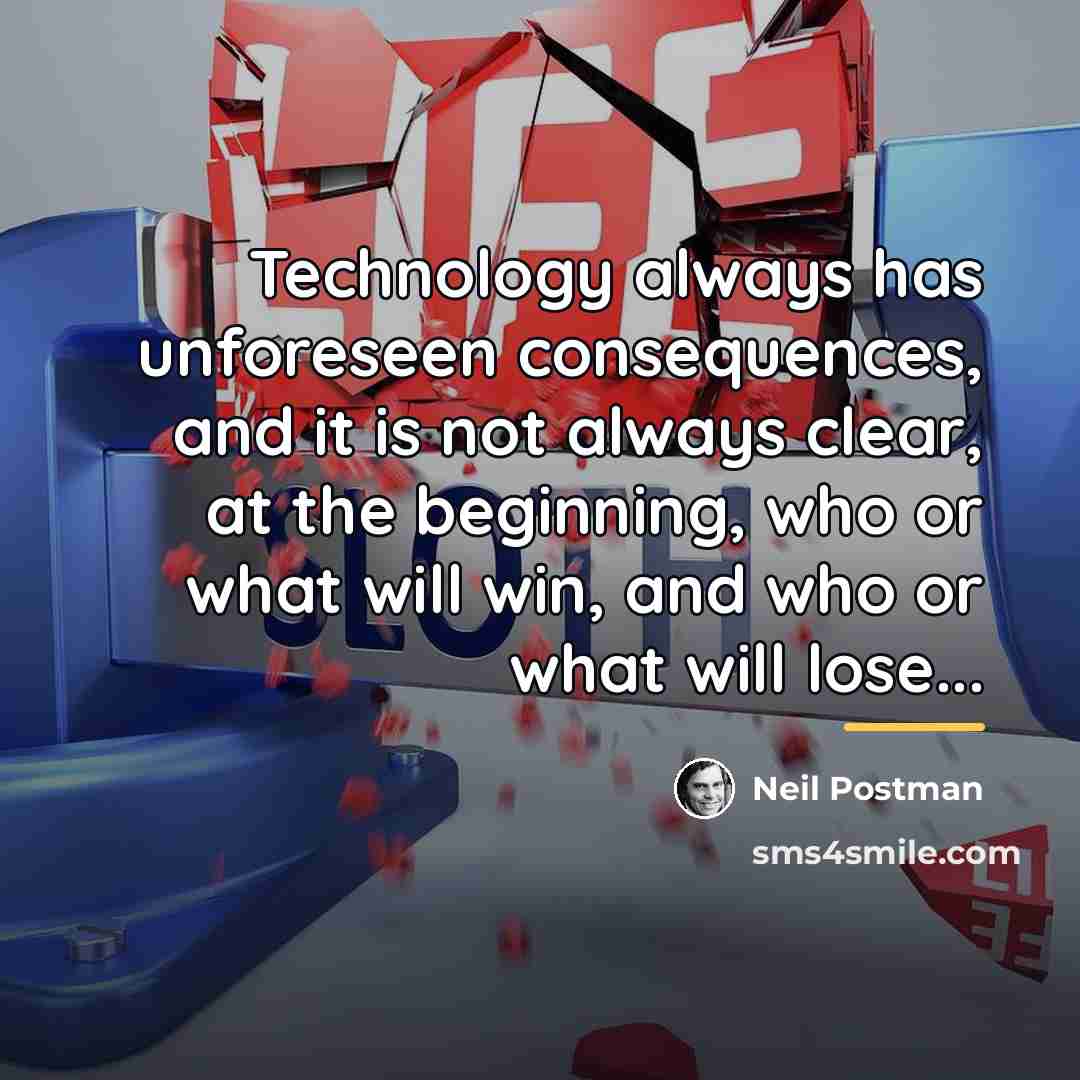“Technology always has unforeseen consequences, and it is not always…” quote by Neil Postman