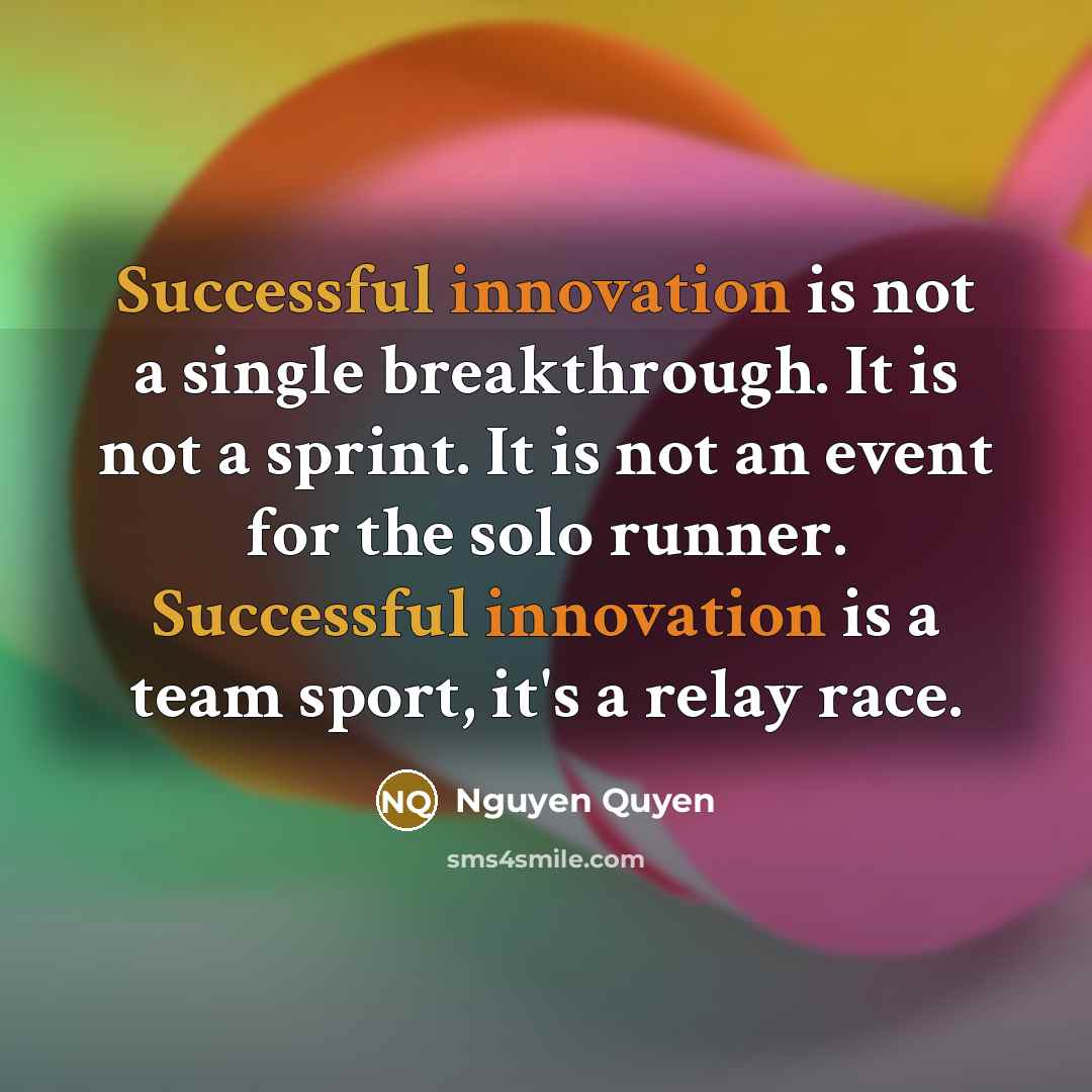 “Successful innovation is not a single breakthrough. It is not…” quote by Nguyen Quyen