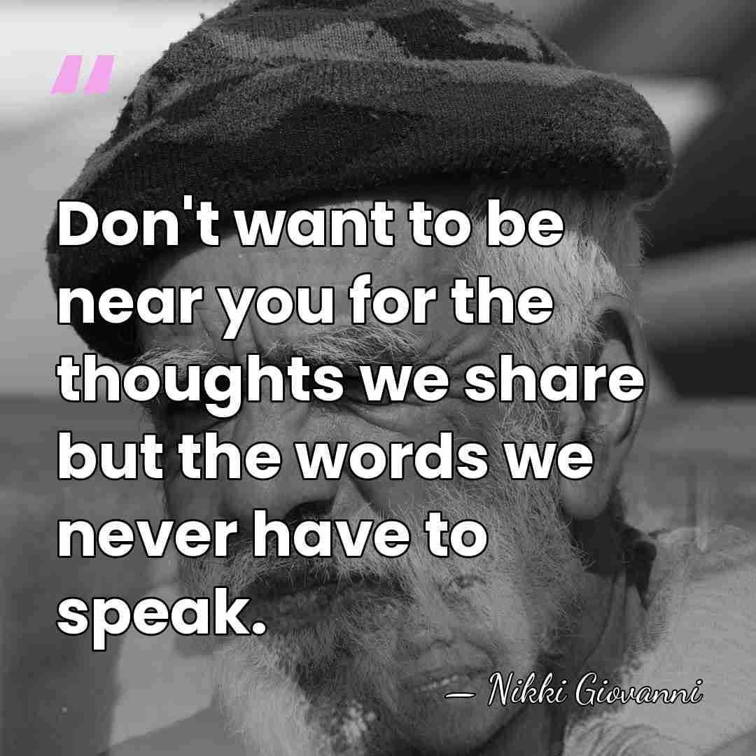 Don't want to be near you for the thoughts we share but&hellip; - Nikki Giovanni