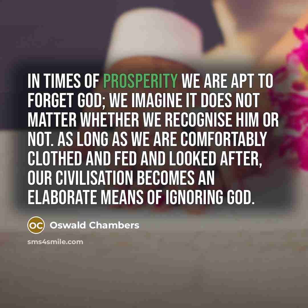 “In times of prosperity we are apt to forget God;…” quote by Oswald Chambers