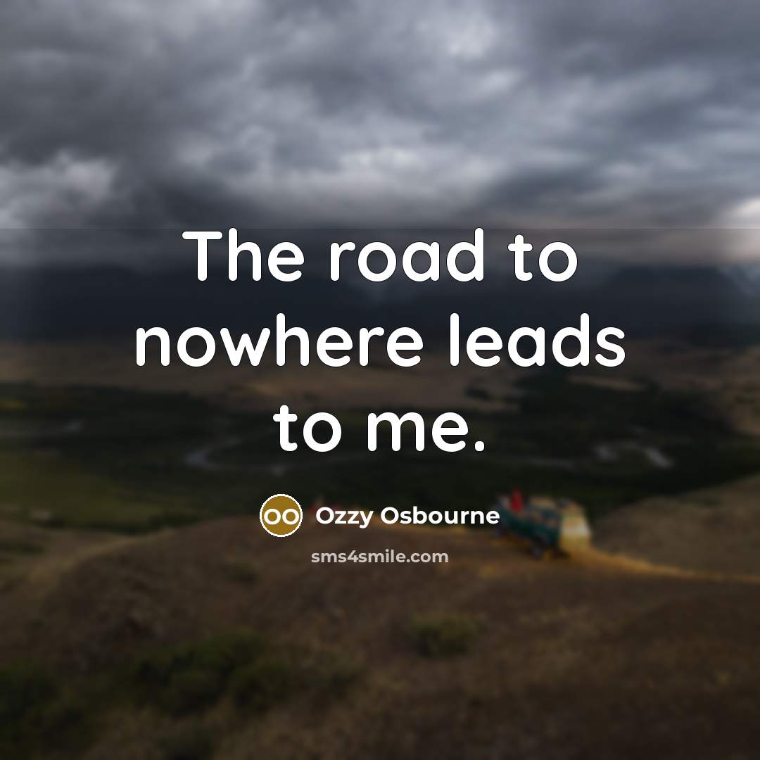 “The road to nowhere leads to me.…” quote by Ozzy Osbourne