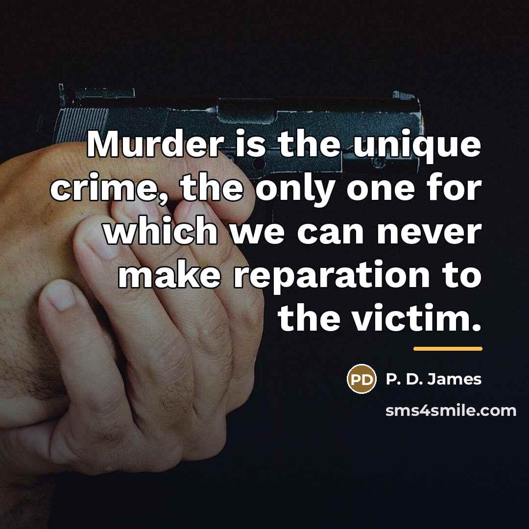 “Murder is the unique crime, the only one for which…” quote by P. D. James