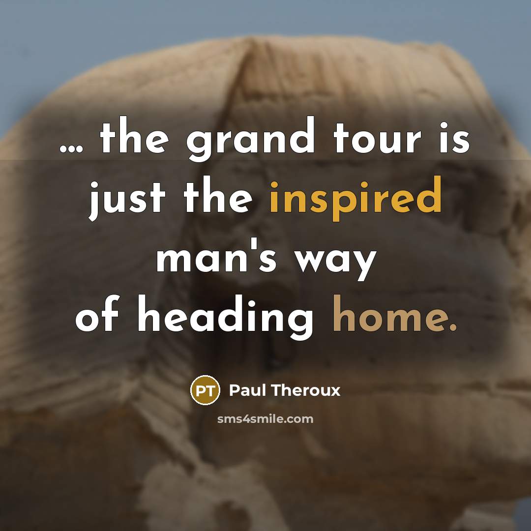 “... the grand tour is just the inspired man's way…” quote by Paul Theroux