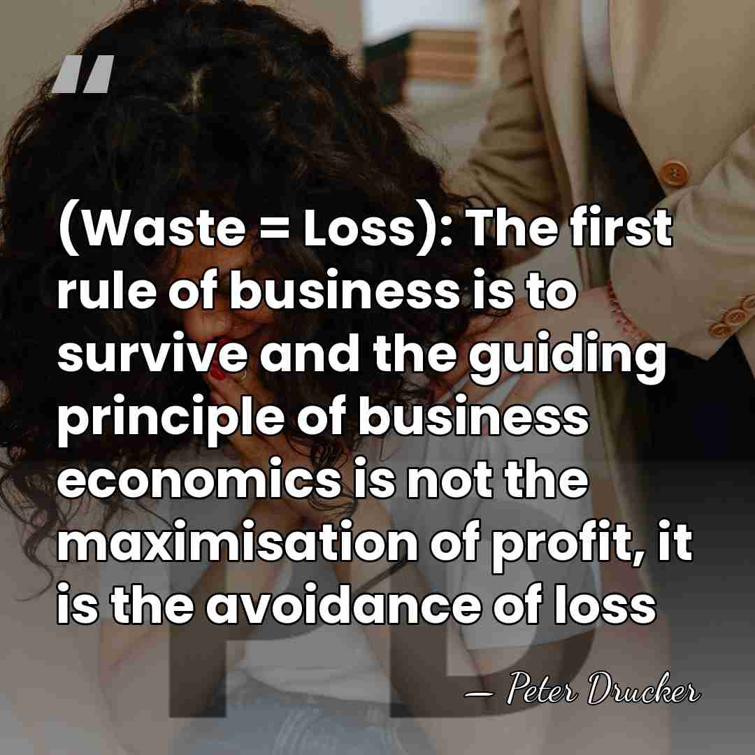 (Waste = Loss): The first rule of business is to survive and&hellip; - Peter Drucker