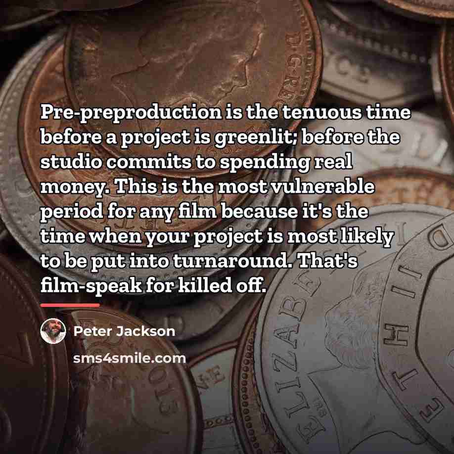 “Pre-preproduction is the tenuous time before a project is greenlit;…” quote by Peter Jackson