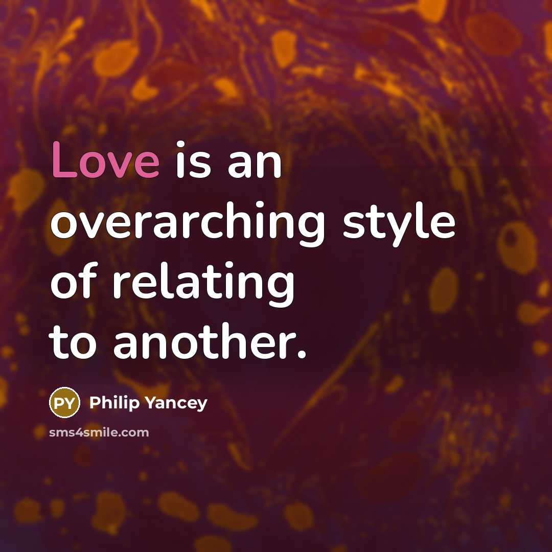 “Love is an overarching style of relating to another.…” quote by Philip Yancey