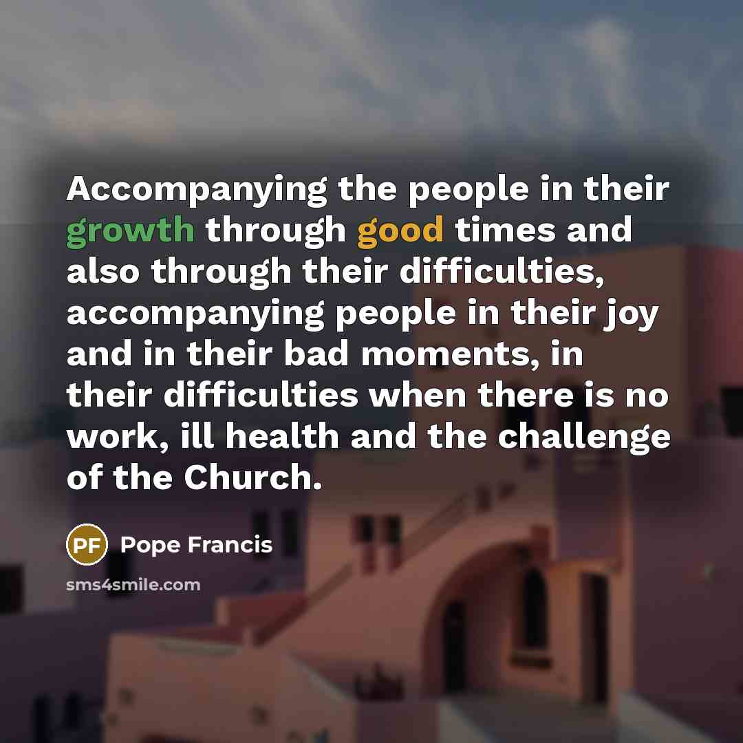 “Accompanying the people in their growth through good times and…” quote by Pope Francis