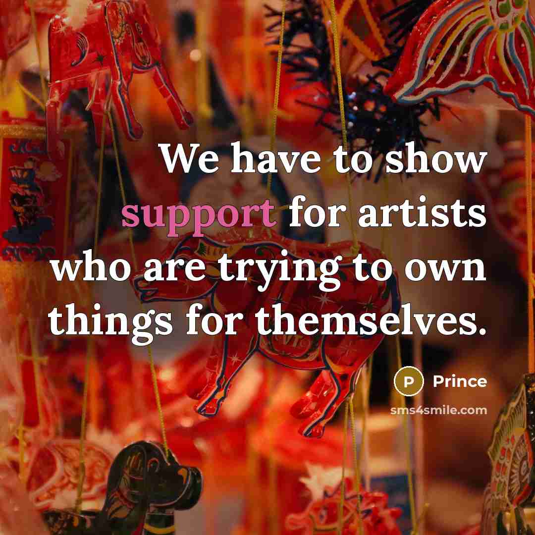 “We have to show support for artists who are trying…” quote by Prince