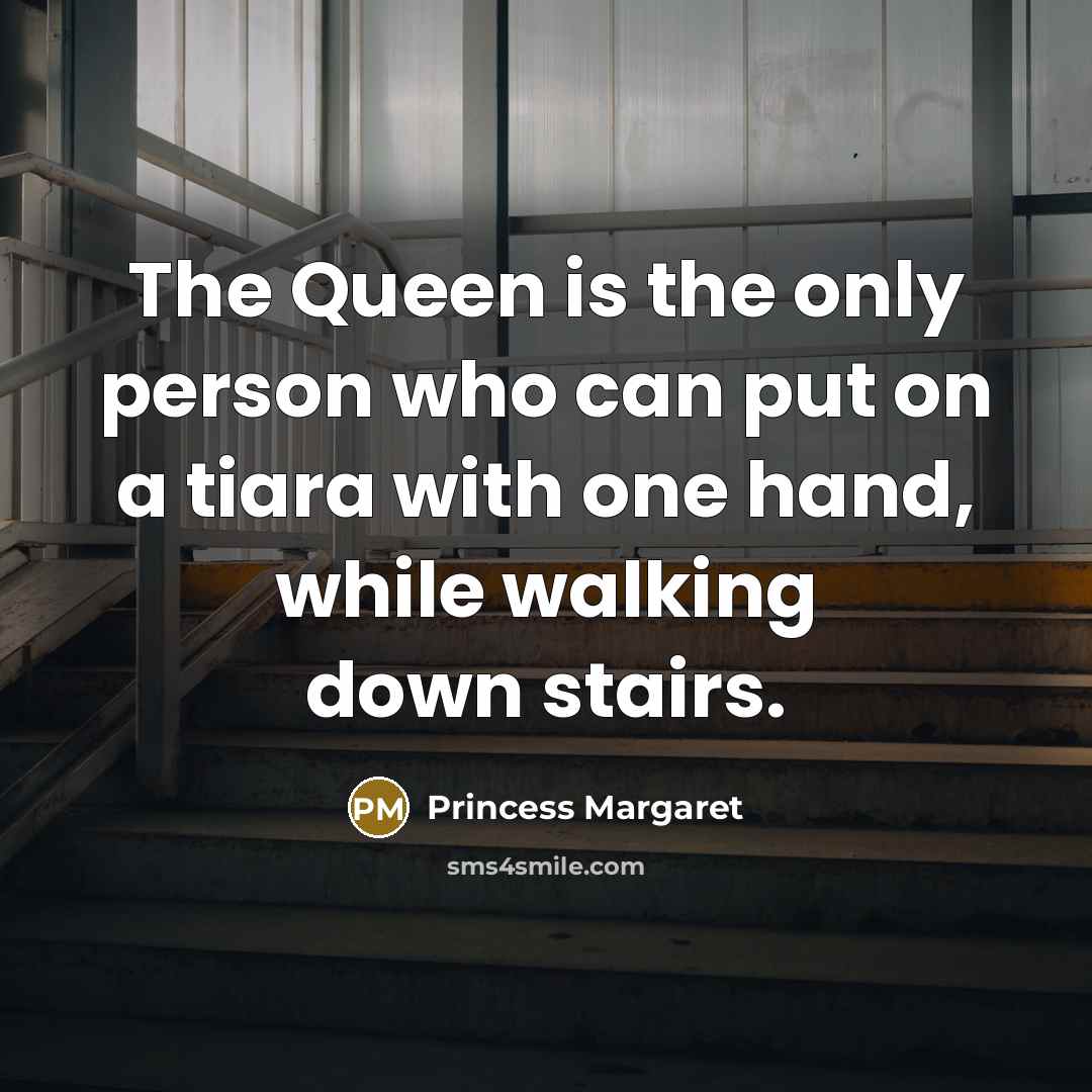 “The Queen is the only person who can put on…” quote by Princess Margaret