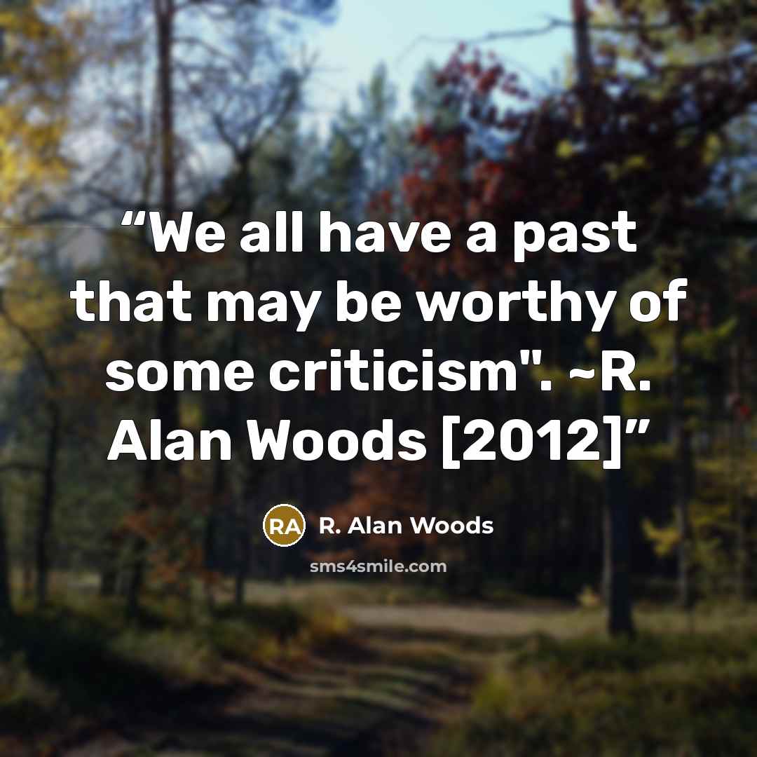 “We all have a past that may be worthy of some criticism". ~R. Alan Woods [2012]” quote by R. Alan Woods