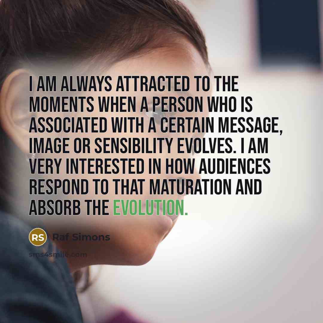 “I am always attracted to the moments when a person…” quote by Raf Simons