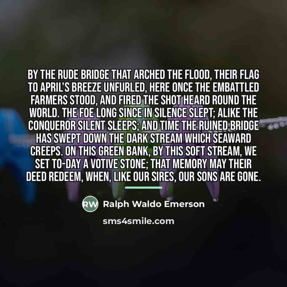 “By the rude bridge that arched the flood, Their flag…” quote by Ralph Waldo Emerson
