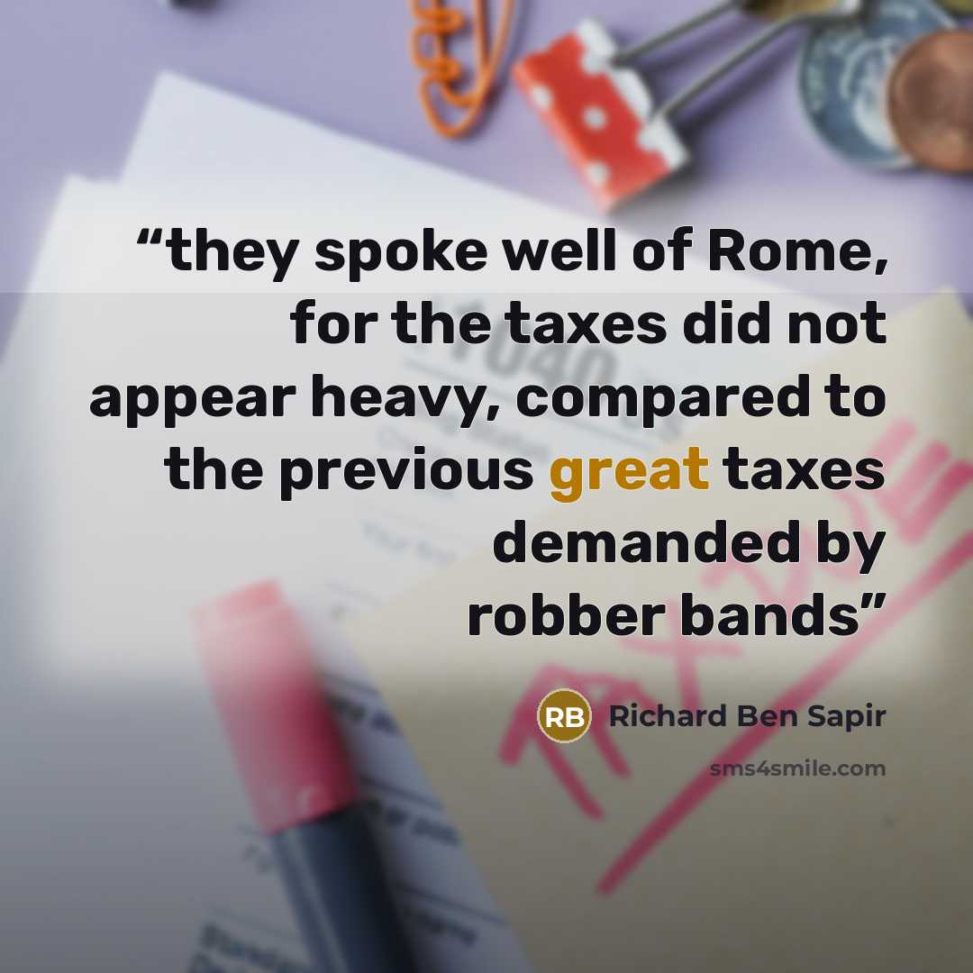 “they spoke well of Rome, for the taxes did not appear heavy, compared to the previous great taxes demanded by robber bands” quote by Richard Ben Sapir