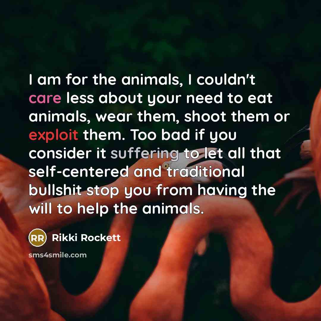“I am for the animals, I couldn't care less about…” quote by Rikki Rockett