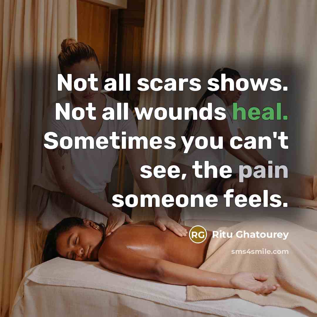 “Not all scars shows. Not all wounds heal. Sometimes you…” quote by Ritu Ghatourey