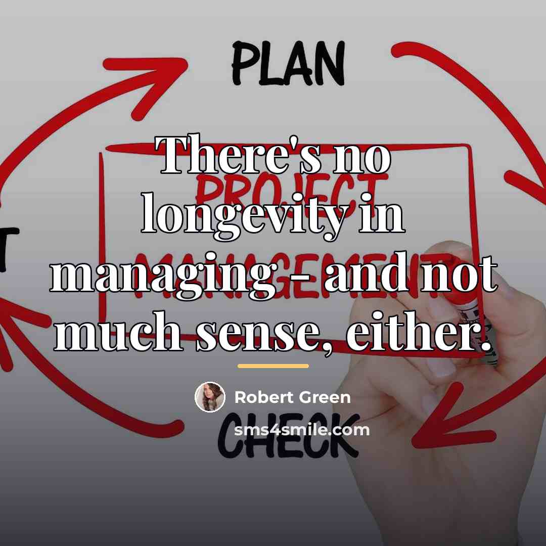 “There's no longevity in managing - and not much sense,…” quote by Robert Green