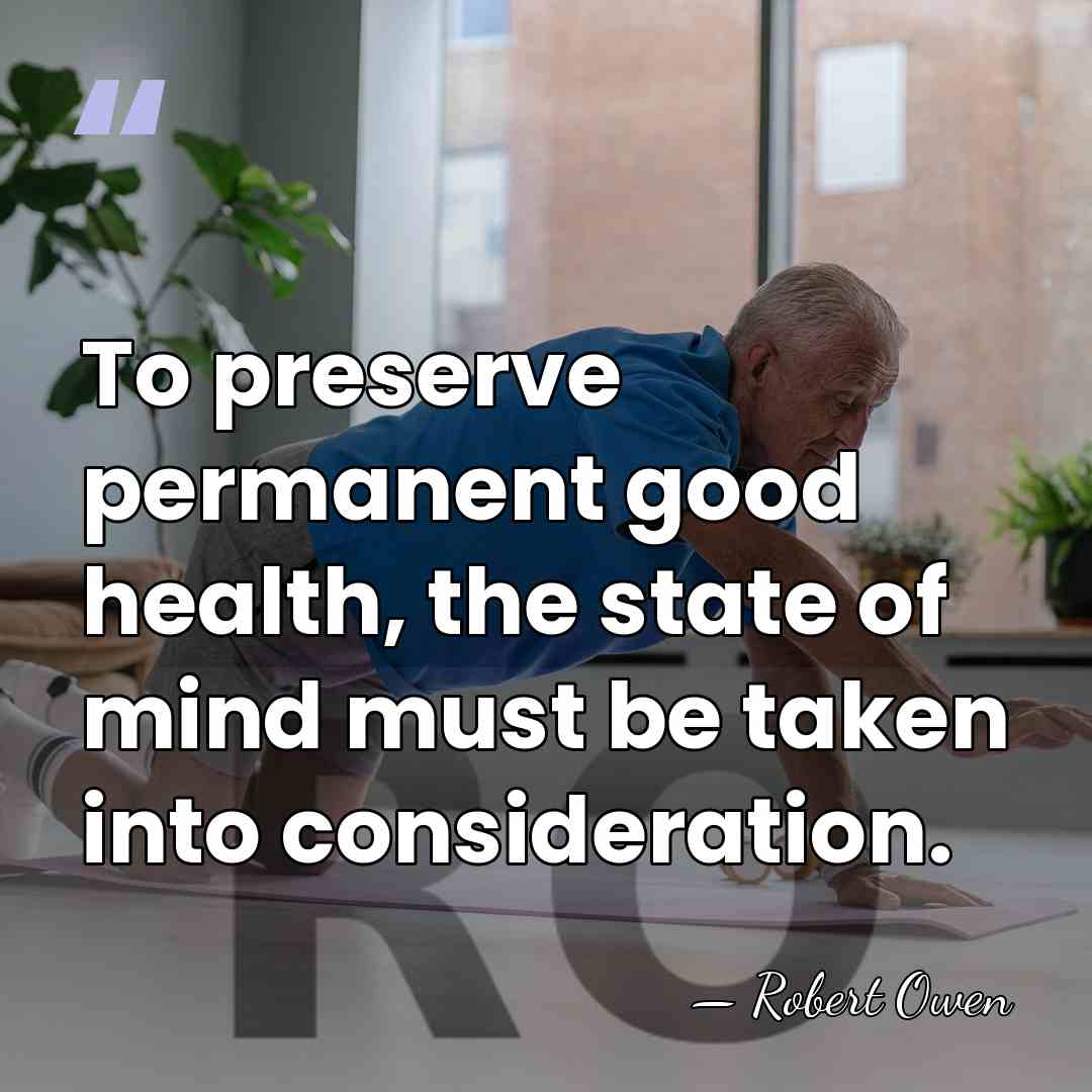 To preserve permanent good health, the state of mind must be taken&hellip; - Robert Owen