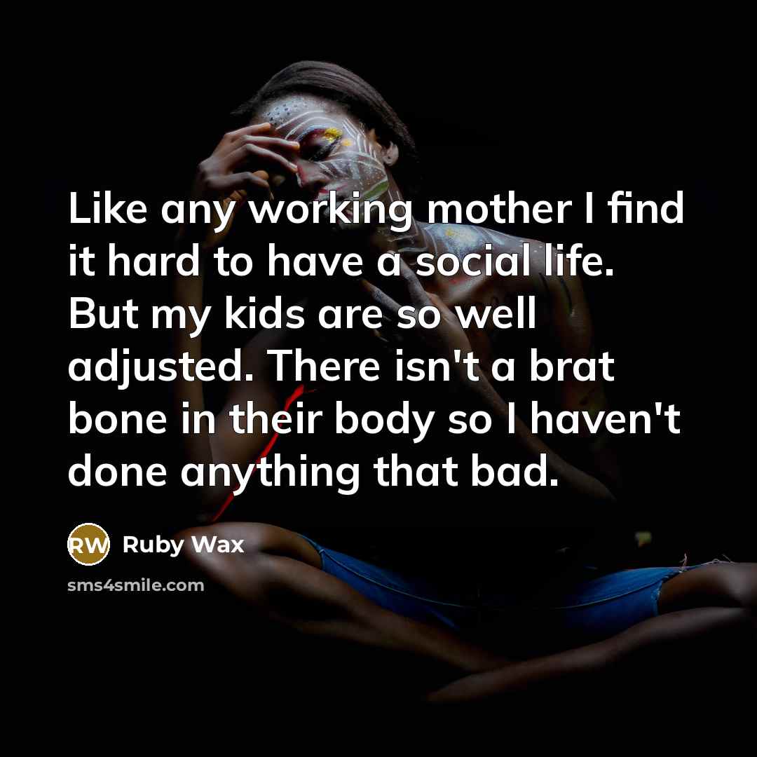 “Like any working mother I find it hard to have…” quote by Ruby Wax