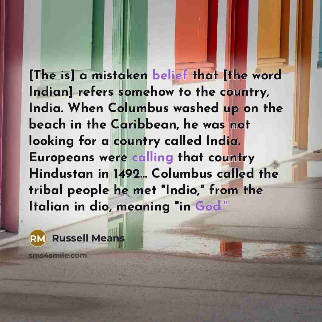 “[The is] a mistaken belief that [the word Indian] refers…” quote by Russell Means