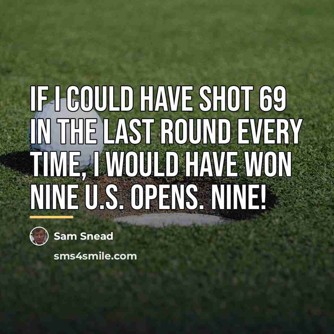 “If I could have shot 69 in the last round…” quote by Sam Snead