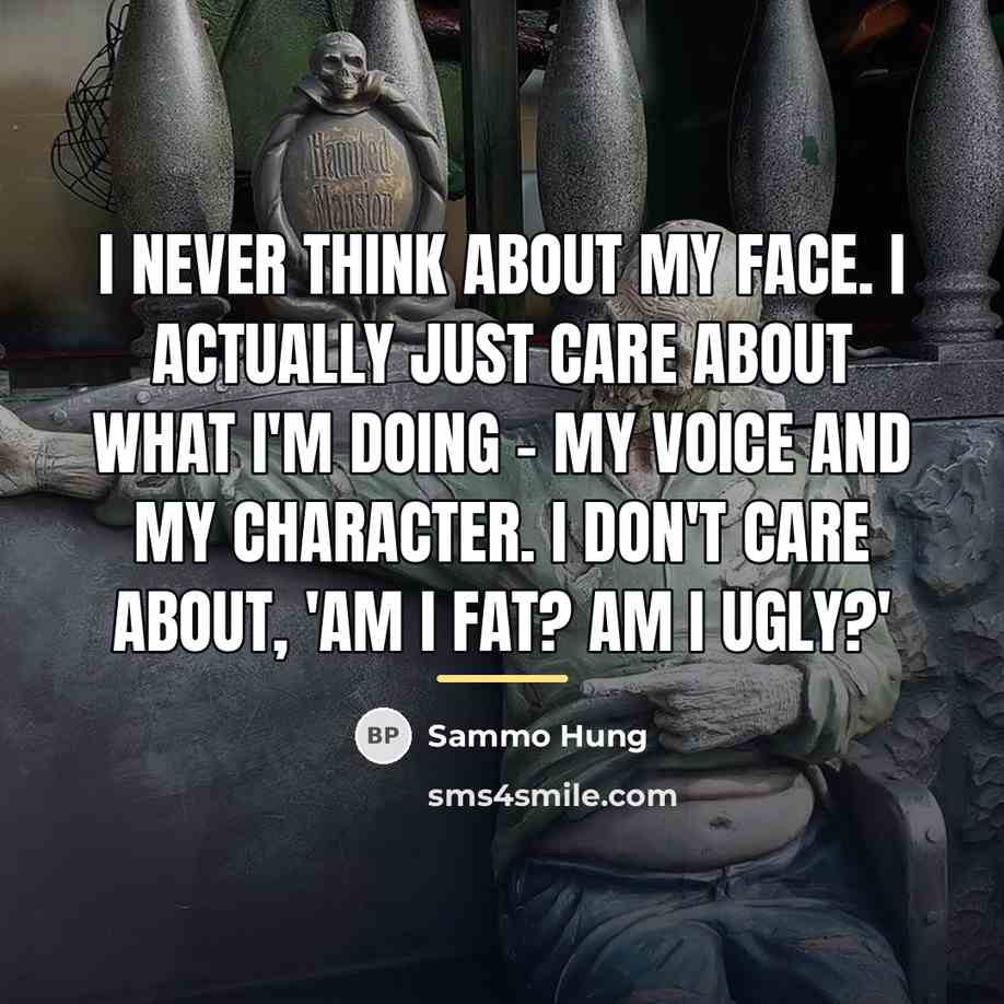 “I never think about my face. I actually just care…” quote by Sammo Hung