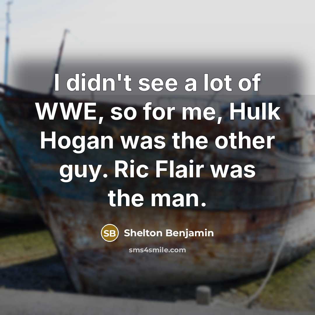 “I didn't see a lot of WWE, so for me,…” quote by Shelton Benjamin