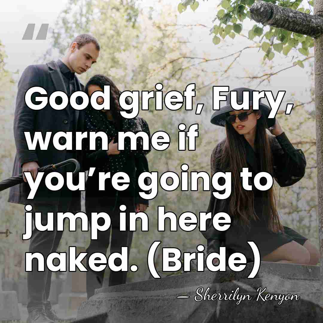 Good grief, Fury, warn me if you’re going to jump in here&hellip; - Sherrilyn Kenyon