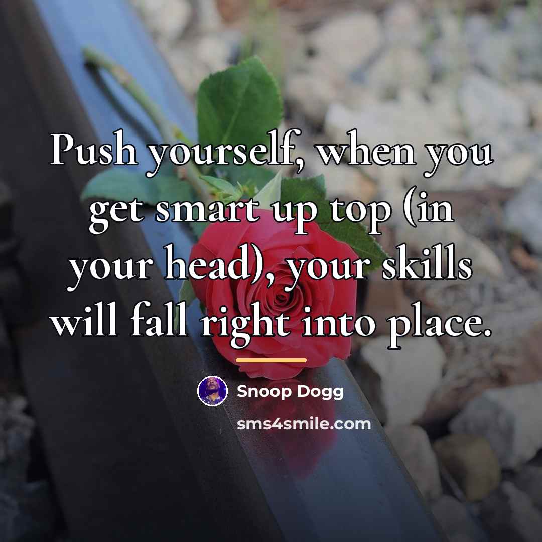 “Push yourself, when you get smart up top (in your…” quote by Snoop Dogg