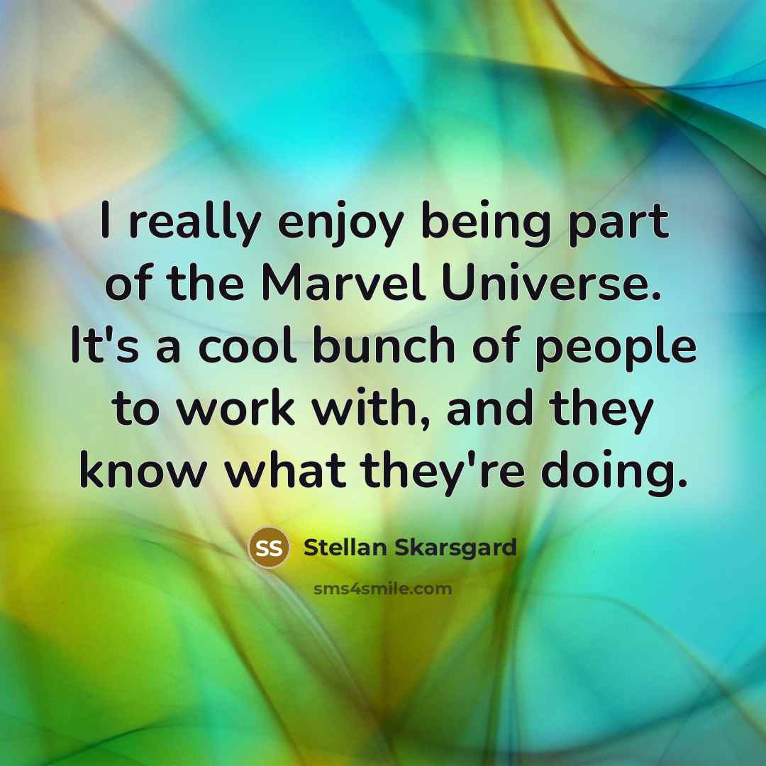 “I really enjoy being part of the Marvel Universe. It's a cool bunch of people to work with, and they know what they're doing.” quote by Stellan Skarsgard