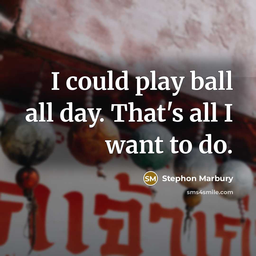 “I could play ball all day. That's all I want…” quote by Stephon Marbury
