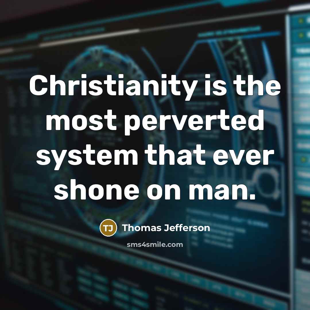 “Christianity is the most perverted system that ever shone on…” quote by Thomas Jefferson