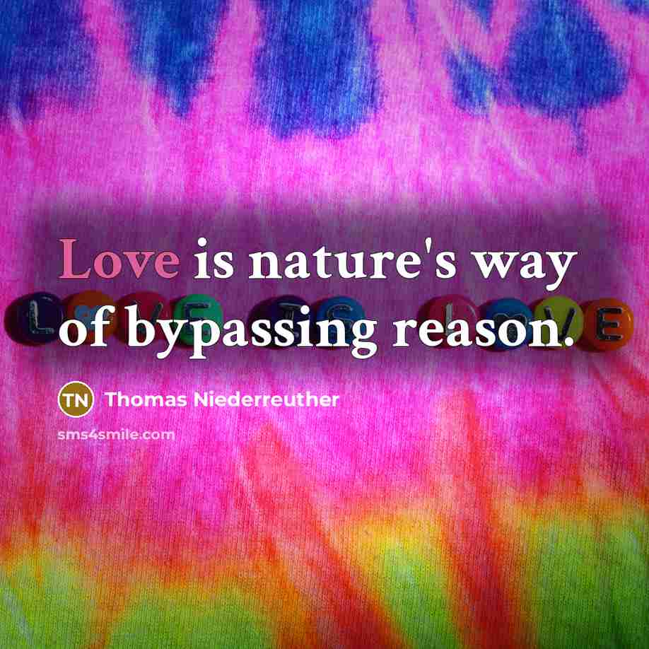 “Love is nature's way of bypassing reason.” quote by Thomas Niederreuther