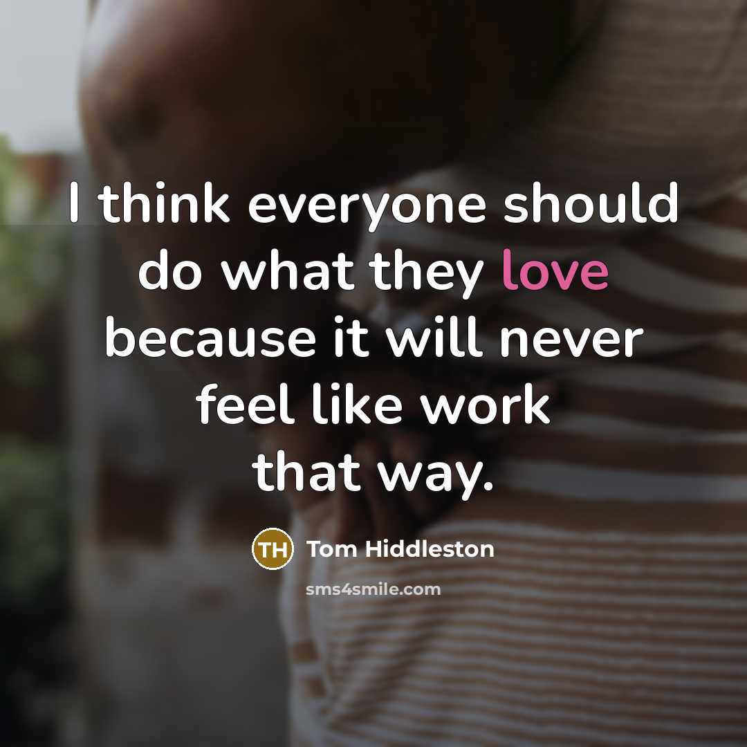 “I think everyone should do what they love because it…” quote by Tom Hiddleston
