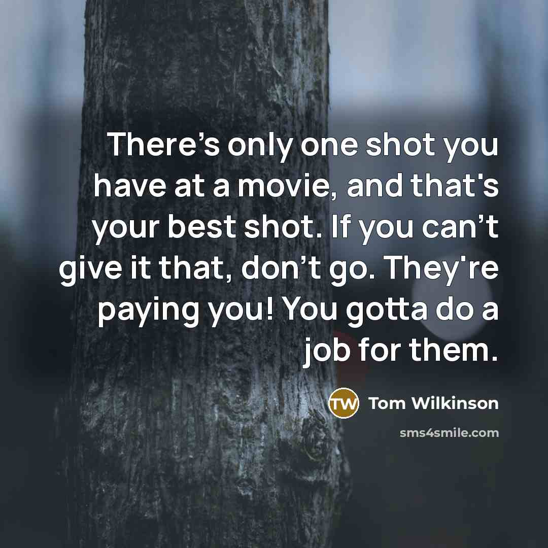 “There's only one shot you have at a movie, and…” quote by Tom Wilkinson