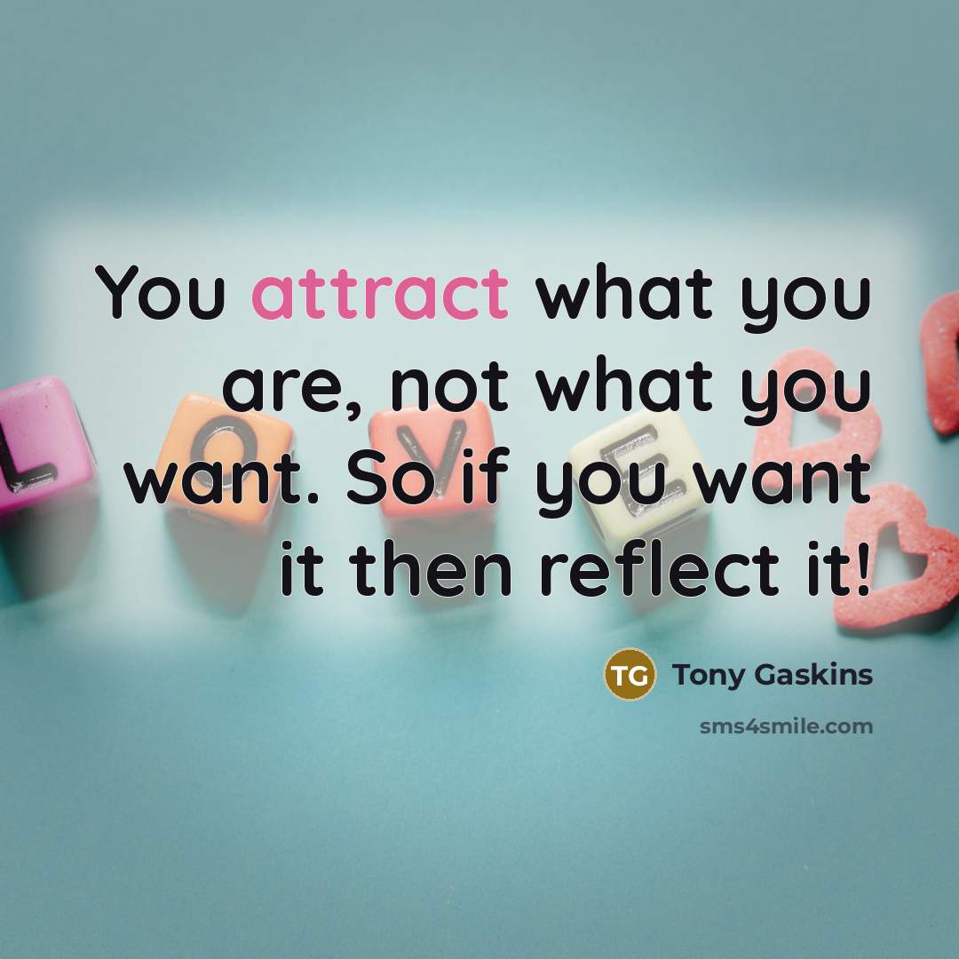 “You attract what you are, not what you want. So…” quote by Tony Gaskins