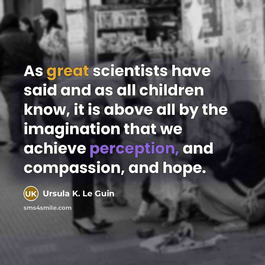 “As great scientists have said and as all children know,…” quote by Ursula K. Le Guin