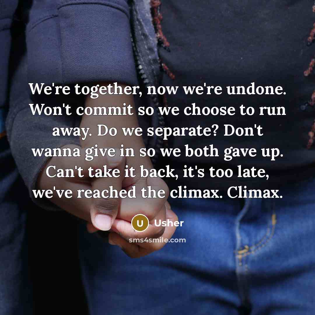 “We're together, now we're undone. Won't commit so we choose to run away. Do we separate? Don't wanna give in so we both gave up. Can't take it back, it's too late, we've reached the climax. Climax.” quote by Usher