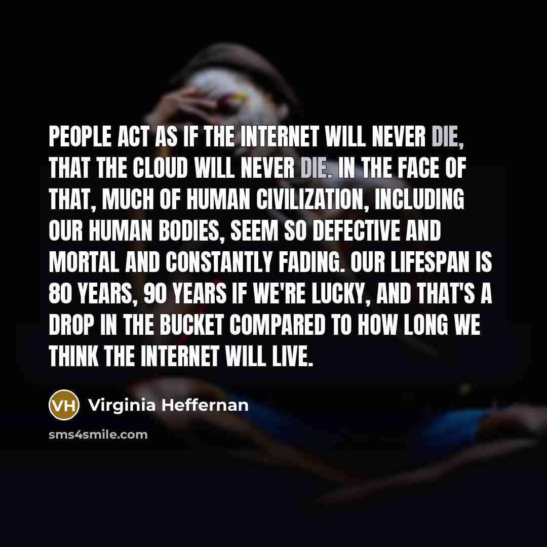 “People act as if the internet will never die, that…” quote by Virginia Heffernan