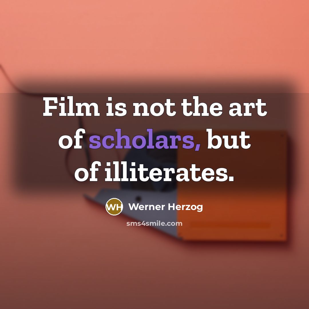 “Film is not the art of scholars, but of illiterates.…” quote by Werner Herzog
