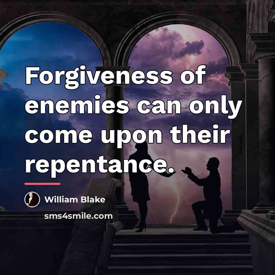 “Forgiveness of enemies can only come upon their repentance.…” quote by William Blake
