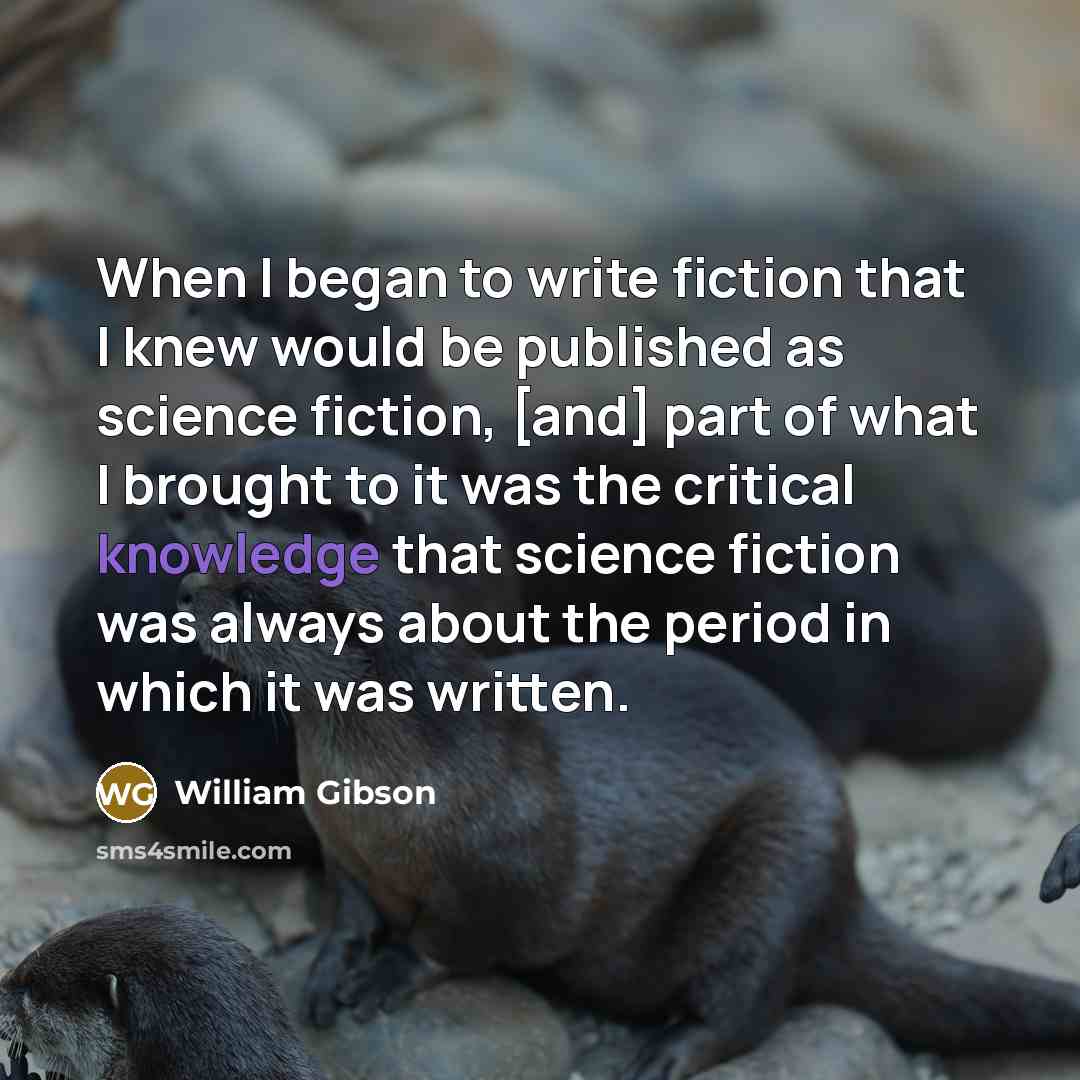 “When I began to write fiction that I knew would…” quote by William Gibson