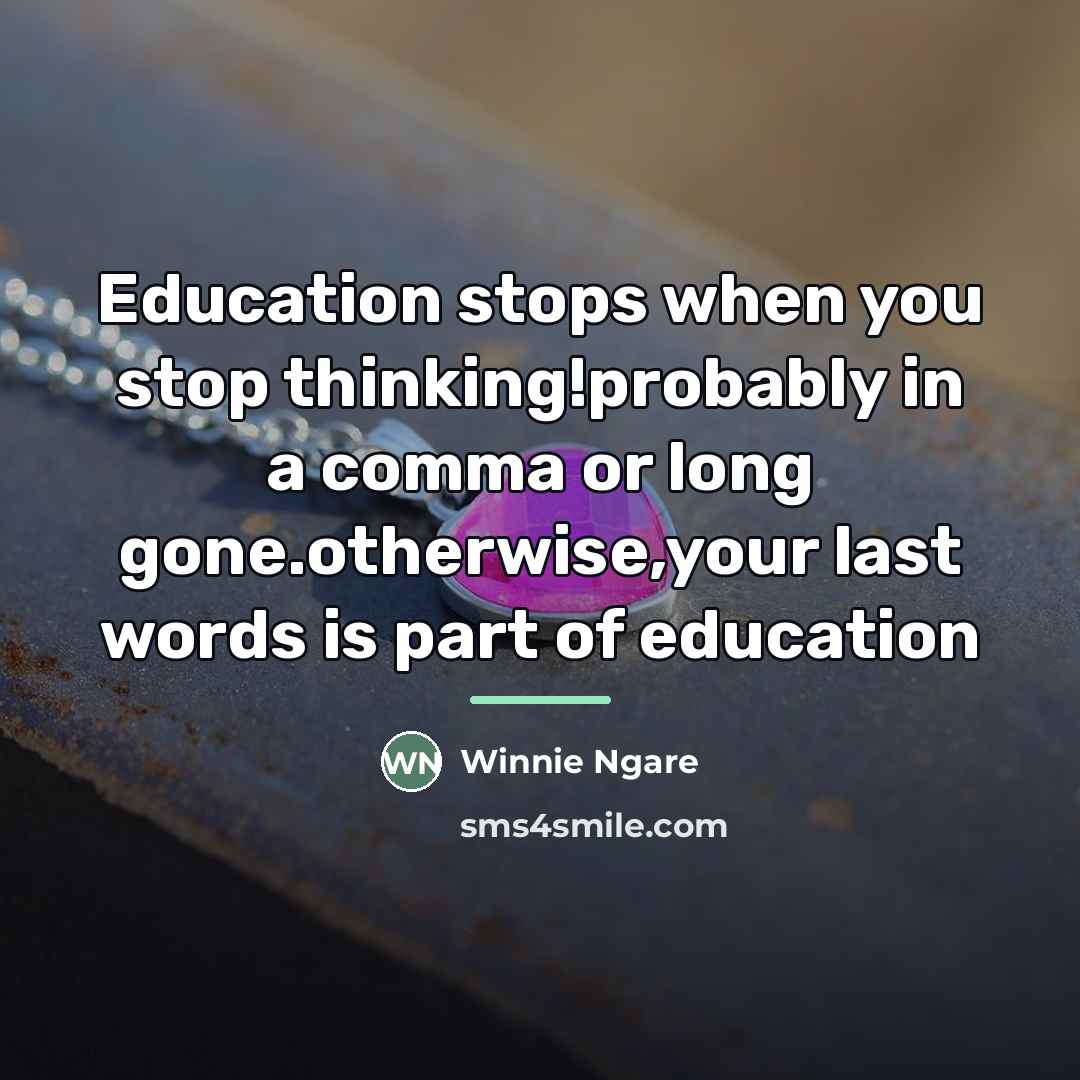 “Education stops when you stop thinking!probably in a comma or…” quote by Winnie Ngare