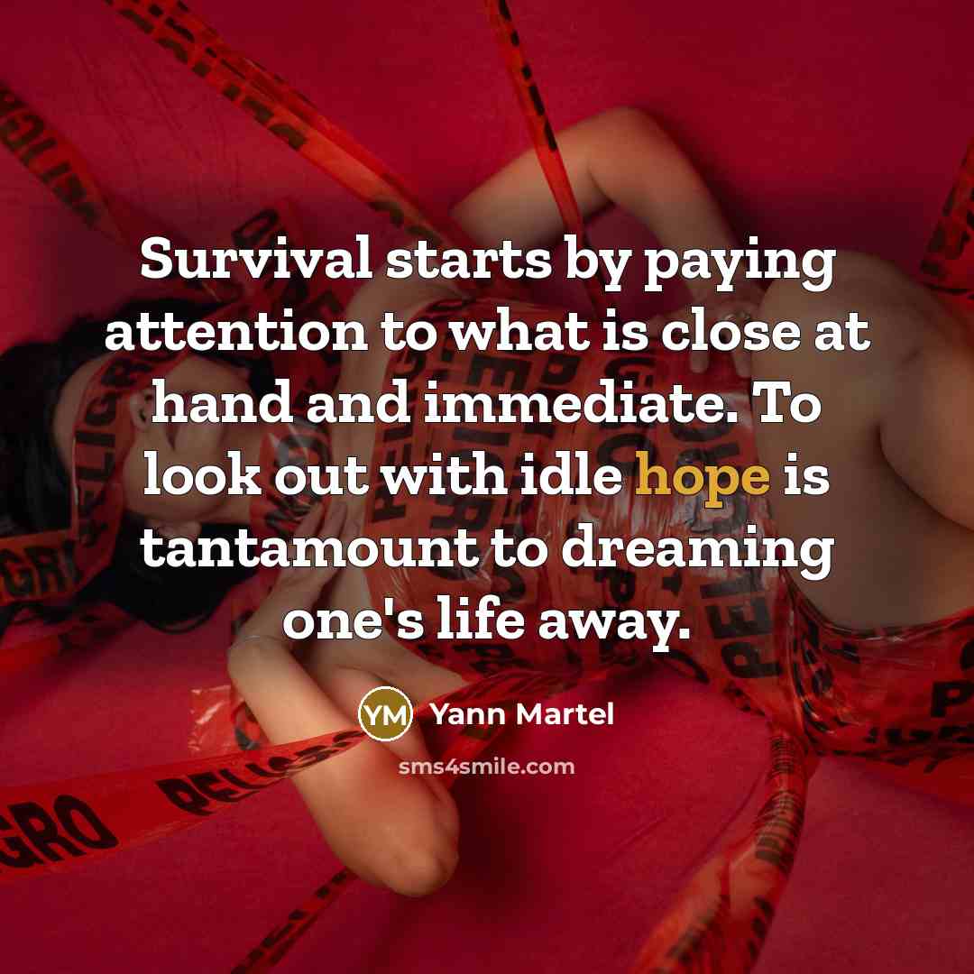 “Survival starts by paying attention to what is close at…” quote by Yann Martel