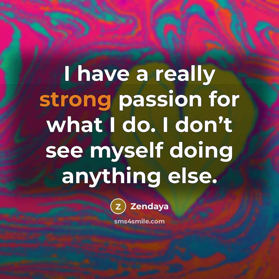 “I have a really strong passion for what I do.…” quote by Zendaya