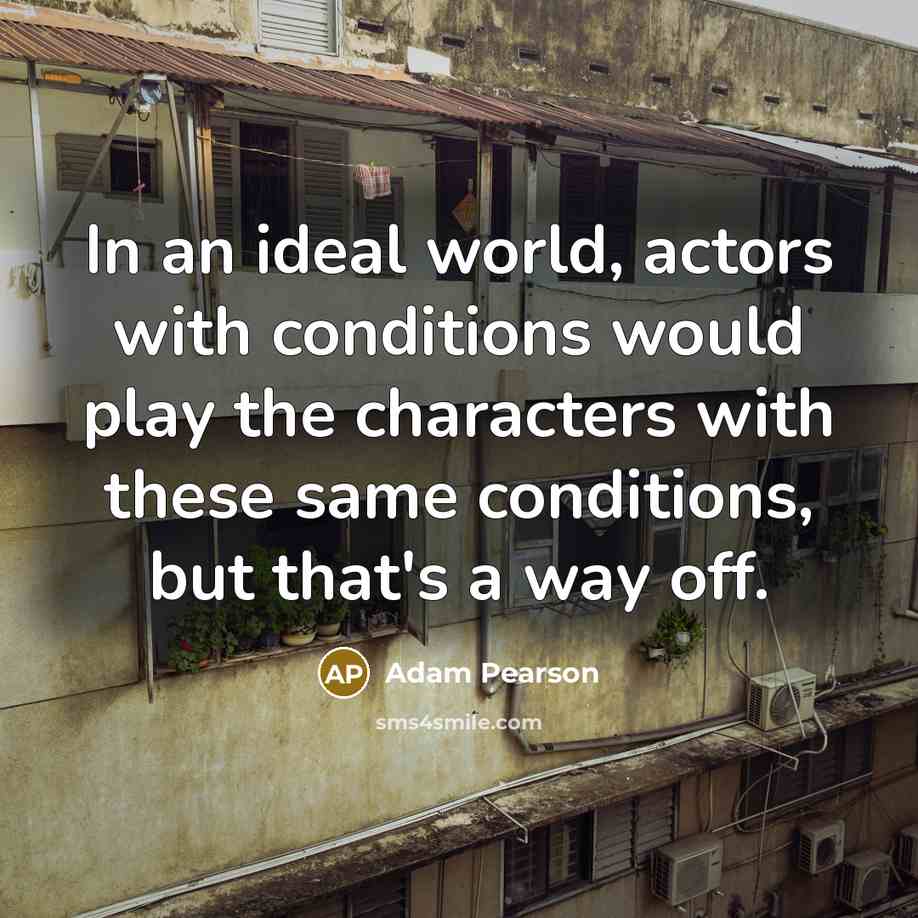 “In an ideal world, actors with conditions would play the…” quote by Adam Pearson