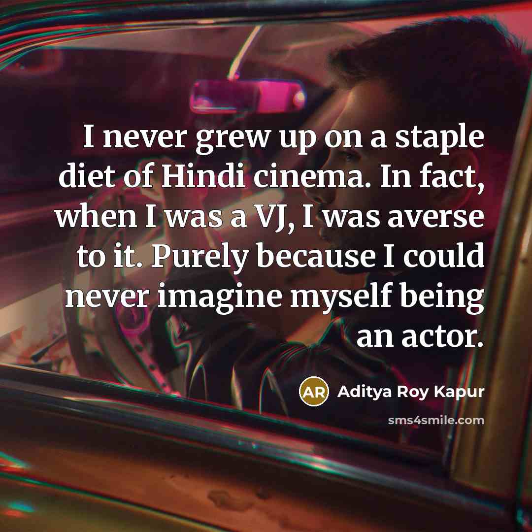 “I never grew up on a staple diet of Hindi…” quote by Aditya Roy Kapur